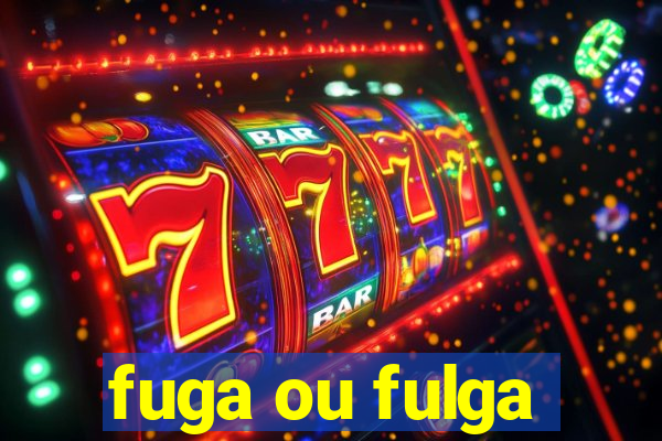 fuga ou fulga